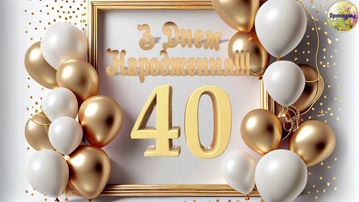 Привітання з 40 річчям своїми словами